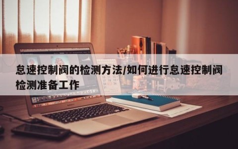 怠速控制阀的检测方法/如何进行怠速控制阀检测准备工作