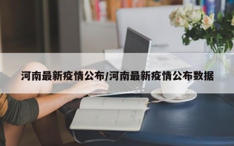 河南最新疫情公布/河南最新疫情公布数据
