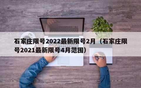 石家庄限号2022最新限号2月（石家庄限号2021最新限号4月范围）