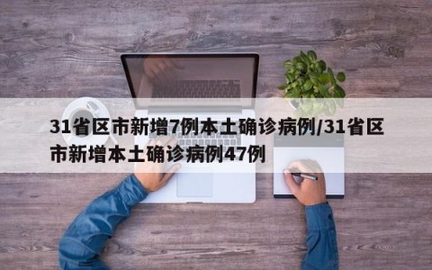 31省区市新增7例本土确诊病例/31省区市新增本土确诊病例47例