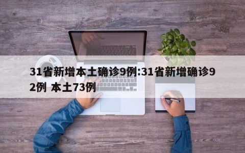 31省新增本土确诊9例:31省新增确诊92例 本土73例