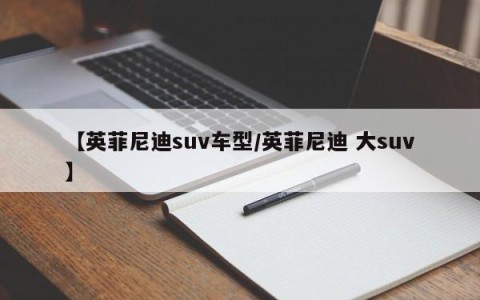 【英菲尼迪suv车型/英菲尼迪 大suv】