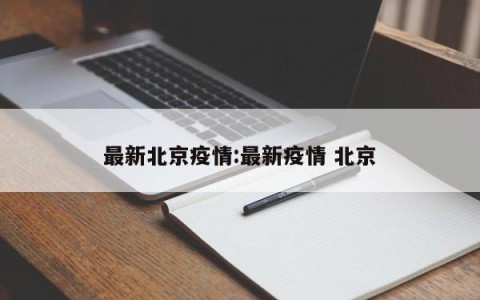 最新北京疫情:最新疫情 北京
