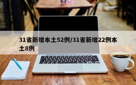 31省新增本土52例/31省新增22例本土8例