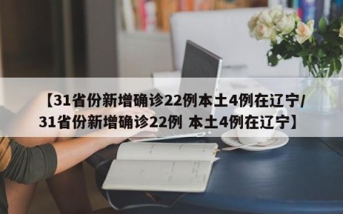 【31省份新增确诊22例本土4例在辽宁/31省份新增确诊22例 本土4例在辽宁】