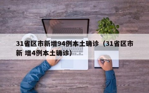 31省区市新增94例本土确诊（31省区市新 增4例本土确诊）