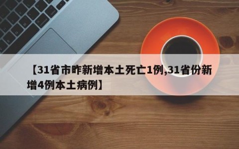 【31省市昨新增本土死亡1例,31省份新增4例本土病例】