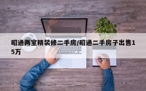 昭通两室精装修二手房/昭通二手房子出售15万