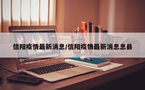 信阳疫情最新消息/信阳疫情最新消息息县