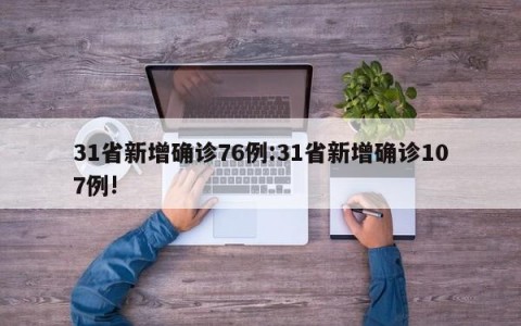 31省新增确诊76例:31省新增确诊107例!