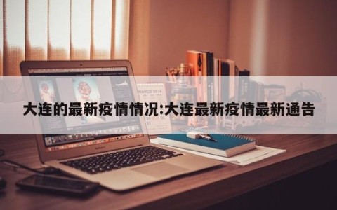 大连的最新疫情情况:大连最新疫情最新通告