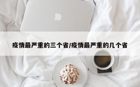 疫情最严重的三个省/疫情最严重的几个省