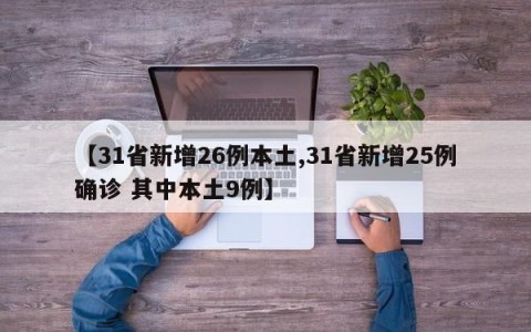 【31省新增26例本土,31省新增25例确诊 其中本土9例】