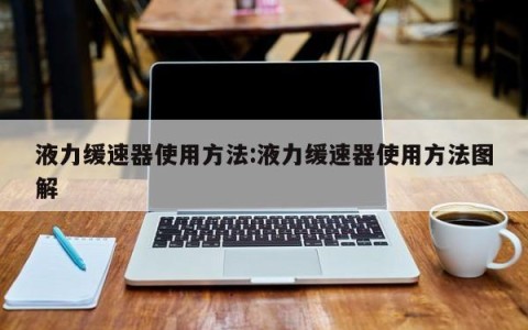 液力缓速器使用方法:液力缓速器使用方法图解