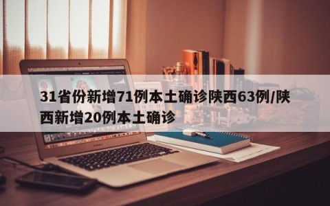31省份新增71例本土确诊陕西63例/陕西新增20例本土确诊